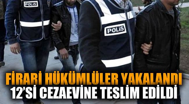 FİRARİ HÜKÜMLÜLER CEZAEVİNE TESLİM EDİLDİ