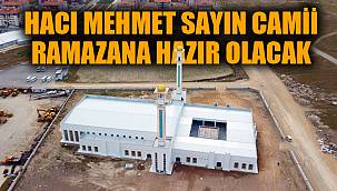 “HACI MEHMET SAYIN CAMİİ” RAMAZANA HAZIR OLACAK