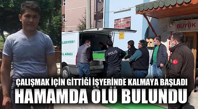 İşe başlayacağı hamamda kalmaya başlayan şahıs ölü bulundu