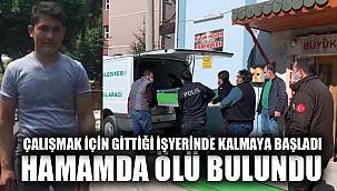 İşe başlayacağı hamamda kalmaya başlayan şahıs ölü bulundu 
