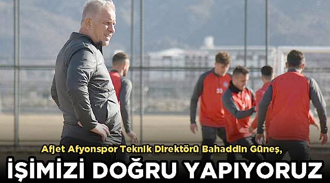 İŞİMİZİ DOĞRU YAPIYORUZ