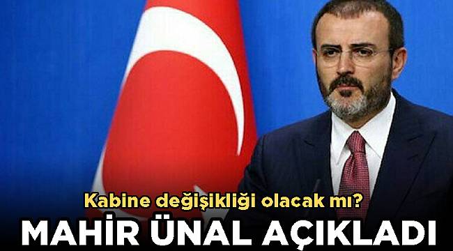 Kabine değişikliği olacak mı? AK Partili Mahir Ünal açıkladı