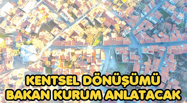 Kentsel dönüşümü halka Bakan Kurum anlatacak