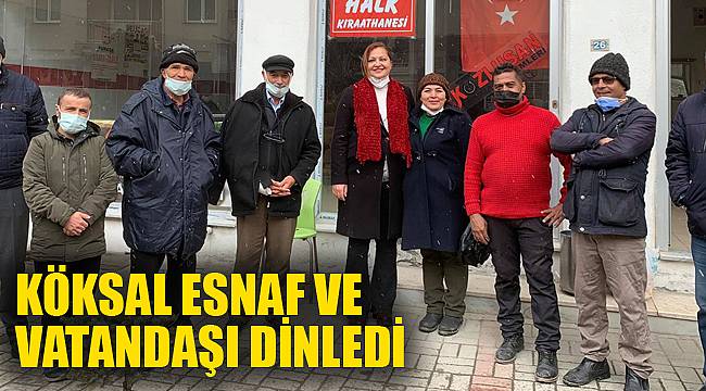 KÖKSAL ESNAF VE VATANDAŞI DİNLEDİ
