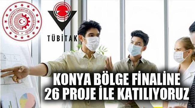 KONYA BÖLGE FİNALİNE 26 PROJE İLE KATILIYORUZ