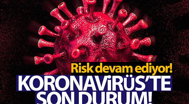 KORONAVİRÜSTE RİSK DEVAM EDİYOR!
