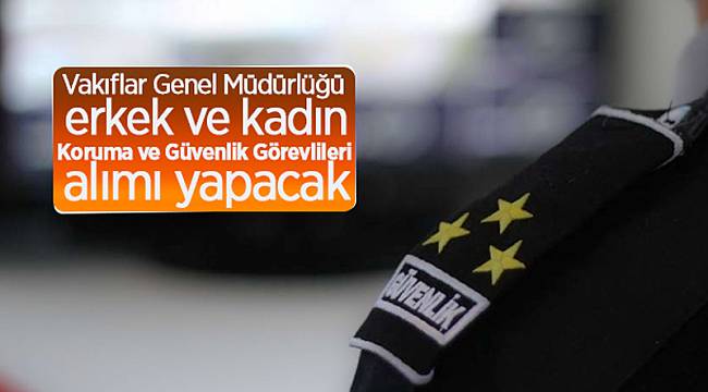 Koruma ve güvenlik görevlileri alınacak
