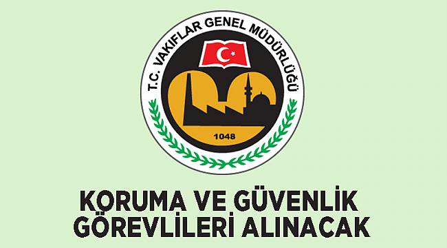 KORUMA VE GÜVENLİK GÖREVLİLERİ ALINACAK