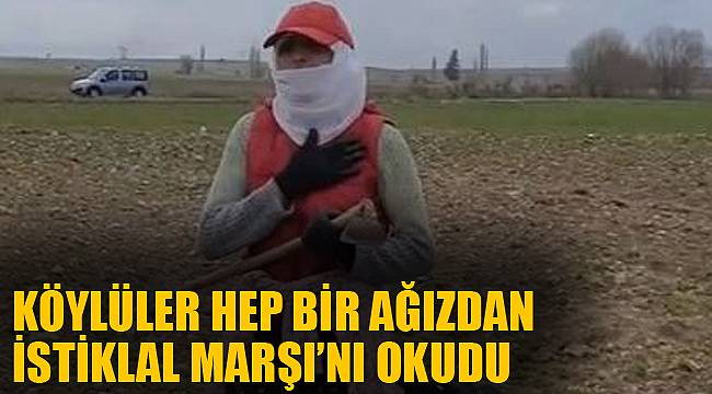 KÖYLÜLER HEP BİR AĞIZDAN İSTİKLAL MARŞI’NI OKUDU