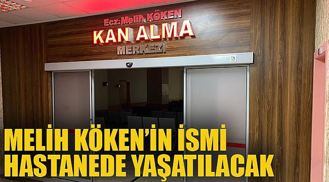 MELİH KÖKEN’İN İSMİ HASTANEDE YAŞATILACAK