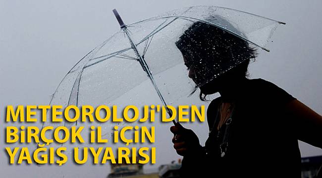 Meteoroloji'den birçok il için yağış uyarısı