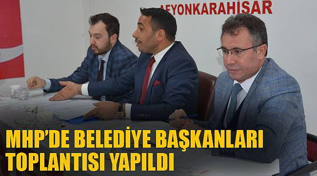 MHP’DE BELEDİYE BAŞKANLARI TOPLANTISI YAPILDI
