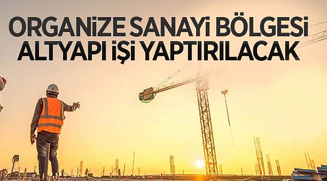 Organize Sanayi Bölgesi altyapı işi yaptırılacak