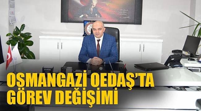OSMANGAZİ OEDAŞ’TA GÖREV DEĞİŞİMİ