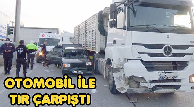 OTOMOBİL İLE TIR ÇARPIŞTI