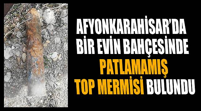 PATLAMAMIŞ TOP MERMİSİ BULUNDU