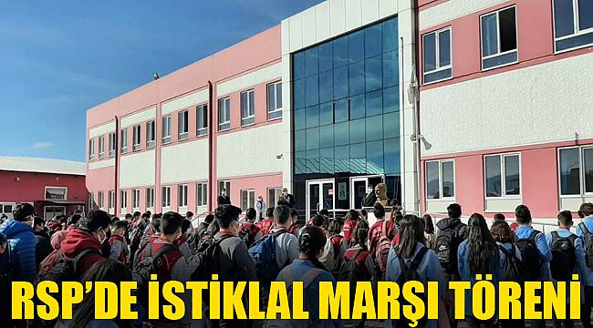 RSP’DE İSTİKLAL MARŞI TÖRENİ