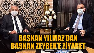 SGK BAŞKANI YILMAZ BAŞKAN ZEYBEK’İ ZİYARET ETTİ 