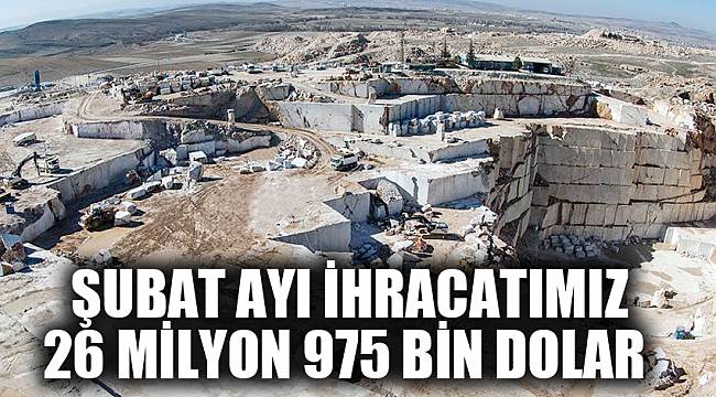 ŞUBAT AYI İHRACATIMIZ 26 MİLYON 975 BİN DOLAR