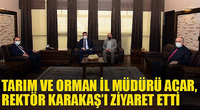 TARIM VE ORMAN İL MÜDÜRÜ ACAR, REKTÖR KARAKAŞ’I ZİYARET ETTİ