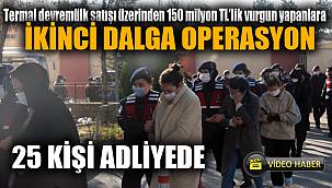 Termal devremülk satışı üzerinden 150 milyon TL’lik vurgun yapanlara ikinci dalga operasyonu 