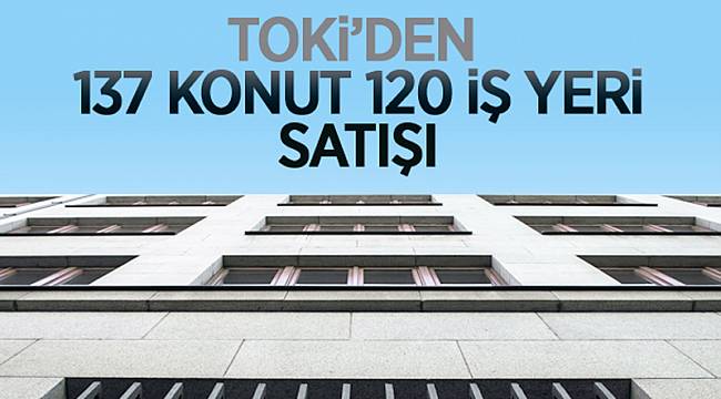TOKİ'den vadeli olarak 137 konut, 120 iş yeri satışı