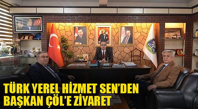 TÜRK YEREL HİZMET SEN’DEN BAŞKAN ÇÖL’E ZİYARET