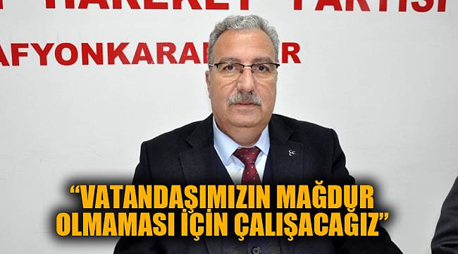 “VATANDAŞIMIZIN MAĞDUR OLMAMASI İÇİN ÇALIŞACAĞIZ”