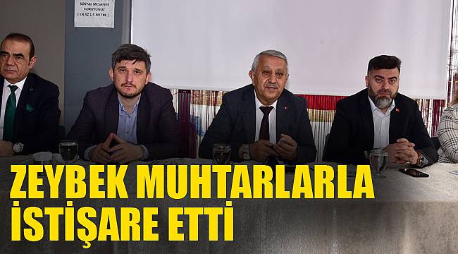 ZEYBEK MUHTARLARLA İSTİŞARE ETTİ