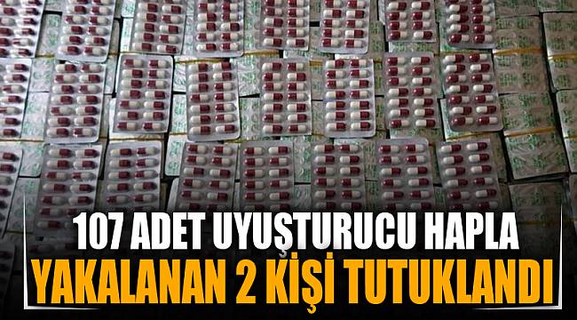 107 adet uyuşturucu hapla yakalanan 2 kişi tutuklandı