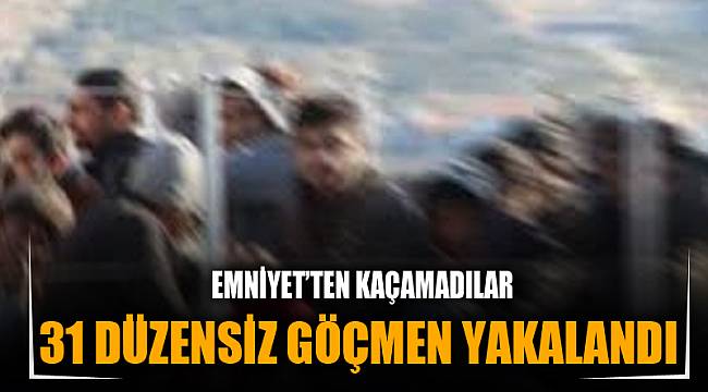 31 DÜZENSİZ GÖÇMEN YAKALANDI