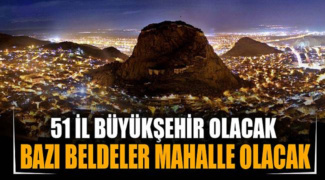 51 İL BÜYÜKŞEHİR OLACAK