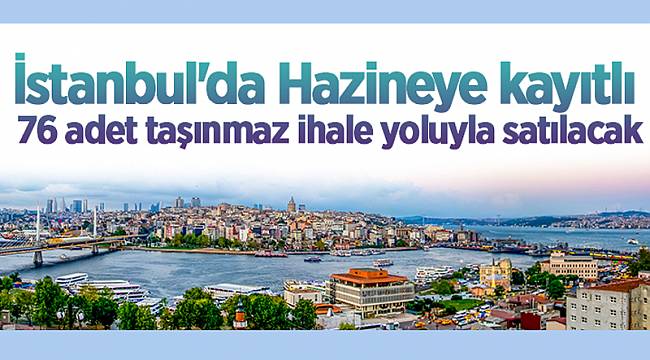 76 taşınmaz ihaleyle satılıyor