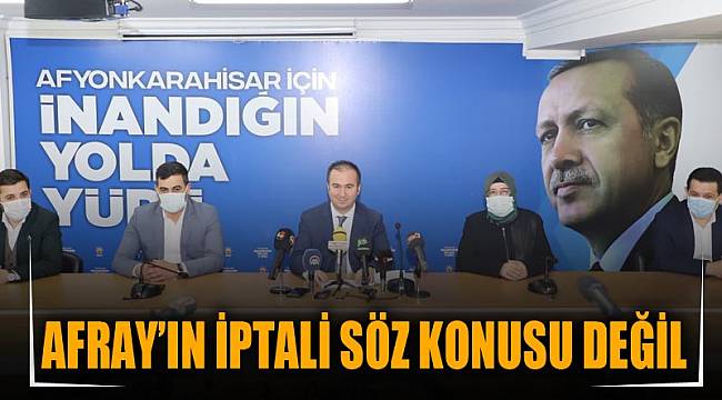 AFRAY’IN İPTALİ SÖZ KONUSU DEĞİL