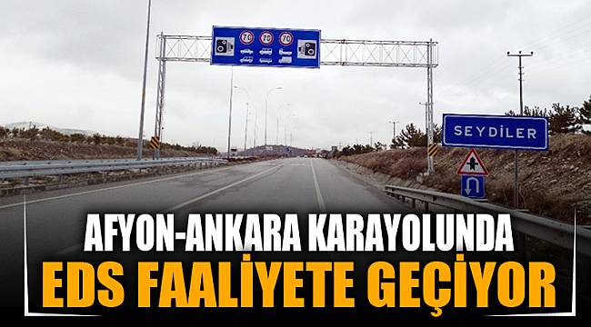 Afyonkarahisar-Ankara karayolunda EDS faaliyete geçiyor