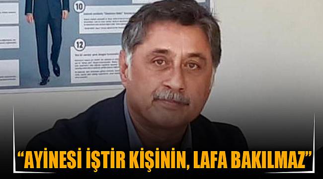 “AYİNESİ İŞTİR KİŞİNİN, LAFA BAKILMAZ”