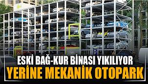 BAĞKUR BİNASI YIKILIYOR, YERİNE MEKANİK OTOPARK GELİYOR