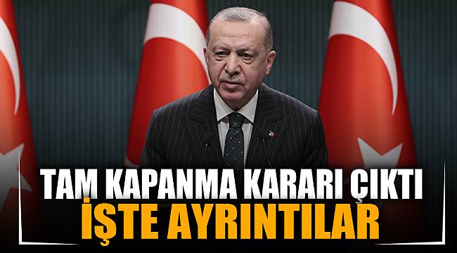 Başkan Erdoğan 17 gün sürecek tam kapanmayı açıkladı