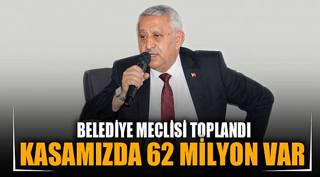 “BELEDİYE’NİN KASASINDA 62 MİLYON TL VAR”