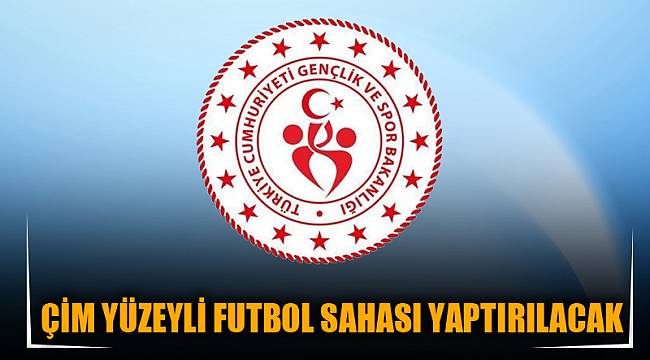 ÇİM YÜZEYLİ FUTBOL SAHASI YAPTIRILACAK