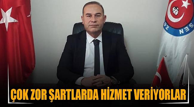 ÇOK ZOR ŞARTLARDA HİZMET VERİYORLAR