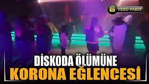 Diskoda ölümüne korona eğlencesi 