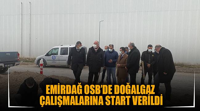 EMİRDAĞ OSB’DE DOĞALGAZ ÇALIŞMALARINA START VERİLDİ