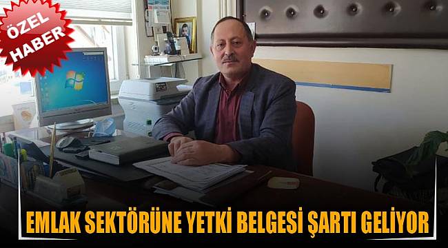 EMLAK SEKTÖRÜNE YETKİ BELGESİ ŞARTI GELİYOR