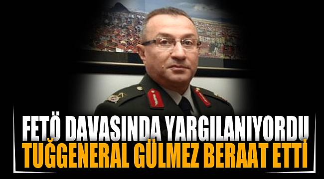 Eski Tuğgeneral Gülmez, beraat etti