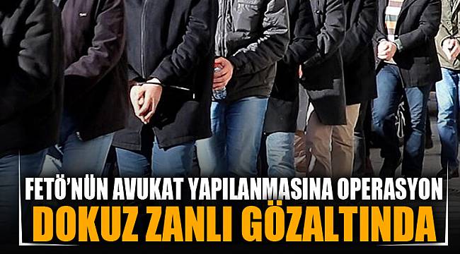 FETÖ'NÜN AVUKATLAR YAPILANMASINA OPERASYON