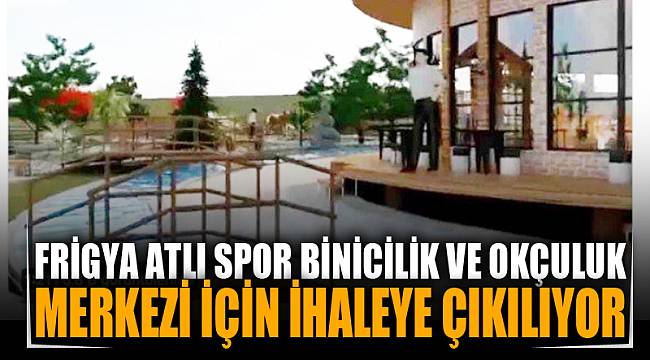 Frig'ya Atlı Spor Binicilik ve Okçuluk Merkezi için ihaleye çıkılıyor 