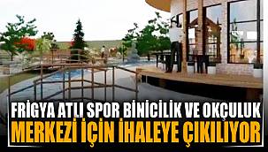 Frig'ya Atlı Spor Binicilik ve Okçuluk Merkezi için ihaleye çıkılıyor 