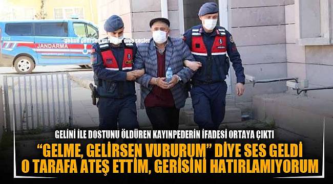 Gelinini ve birlikte yakaladığı şahsı öldüren kayınpederin ifadesi ortaya çıktı
