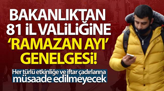 İçişleri Bakanlığı, 81 il valiliğine 'Ramazan Ayı Tedbirleri' konulu genelge gönderdi